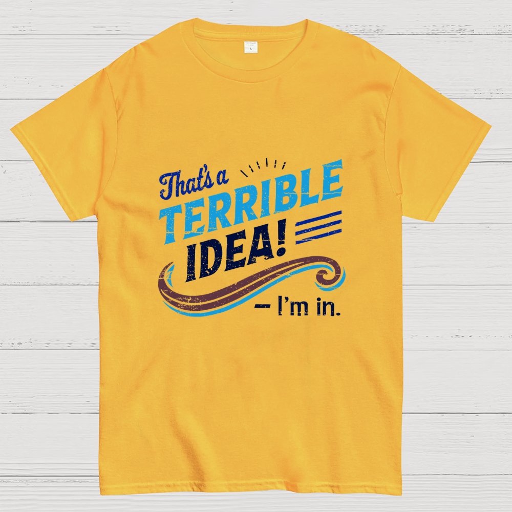 Terrible Idea I'm In. Geek T-Shirt