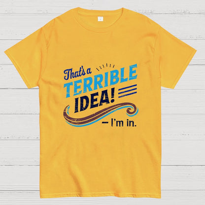 Terrible Idea I'm In. Geek T-Shirt
