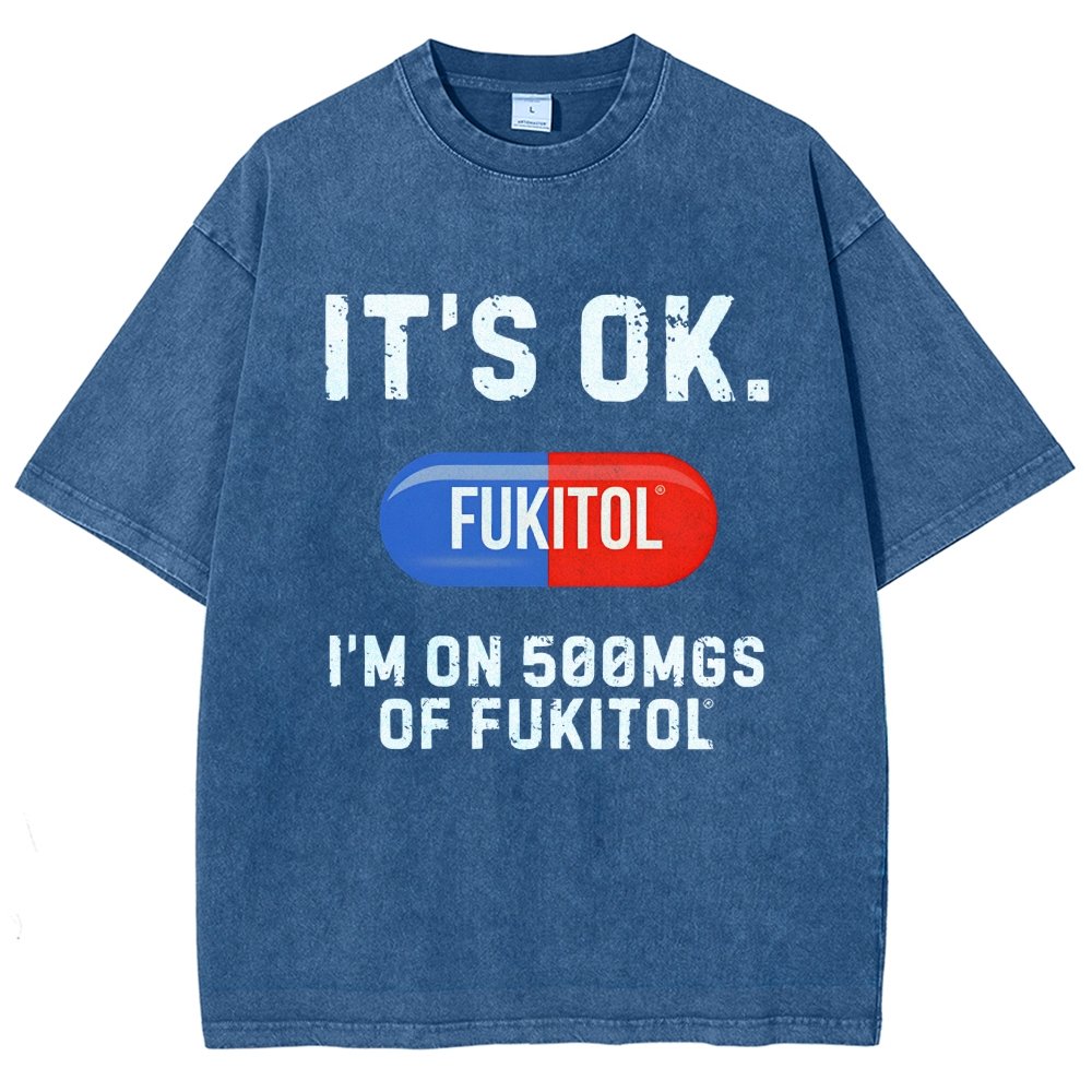 IT'S OK. I'm on 500mgs of fukitol  Vintage Distressed T-shirt