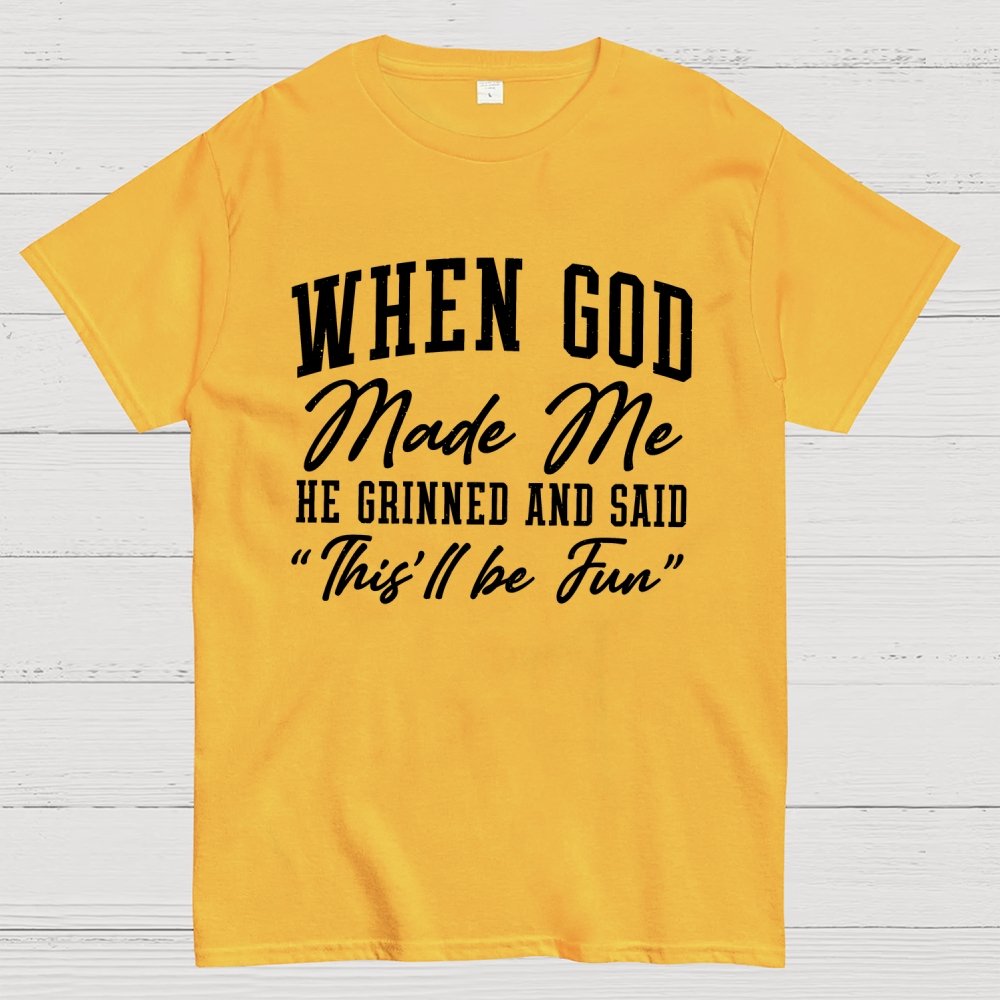 When God Made Me He Grinned and Said This ll Be Fun Geek T-Shirt
