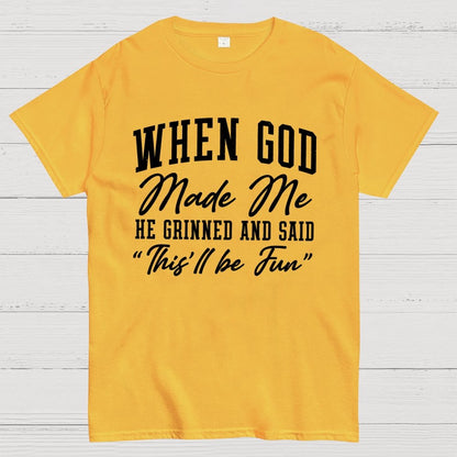 When God Made Me He Grinned and Said This ll Be Fun Geek T-Shirt