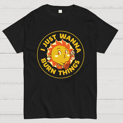 I Just Wanna Burn Things Geek T-Shirt