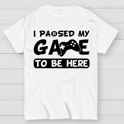 I Paused My Game To Be Here Geek T-Shirt
