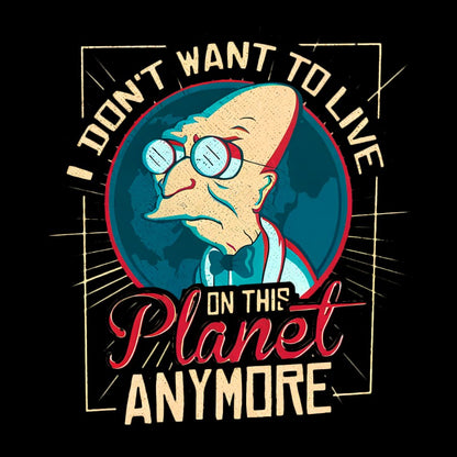 I Don't Want To Live On This Planet Anymore Geeky T-Shirt