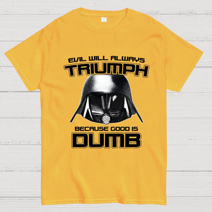 Evil Will Always Triumph Because Good Is Dumb Geek T-Shirt