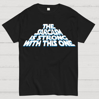 The Sarcasm Is Strong With This One Geek T-Shirt