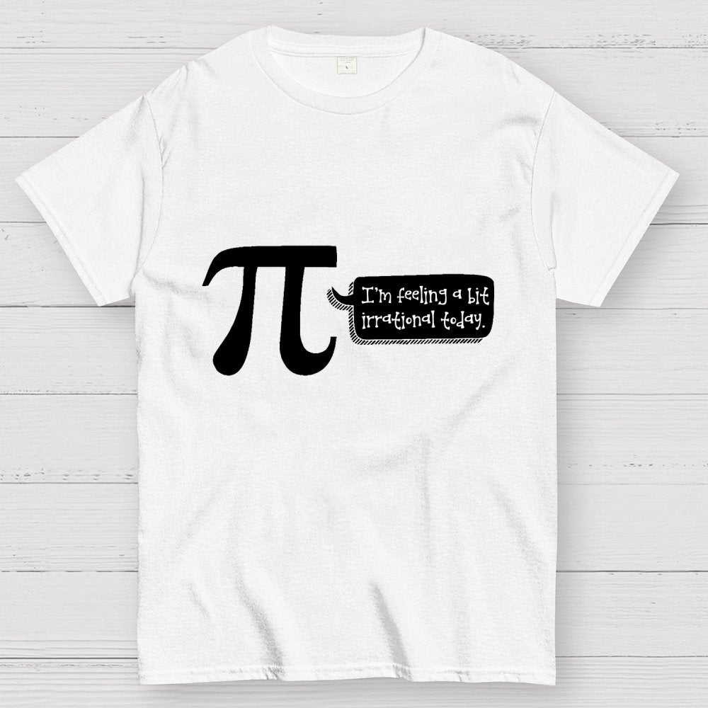 I'm Feeling A Bit Irrational Today Pi Day Unisex Geek T-Shirt