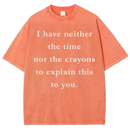 I Have Neither The Time Nor The Crayons To Explain This To You Vintage Distressed T-shirt