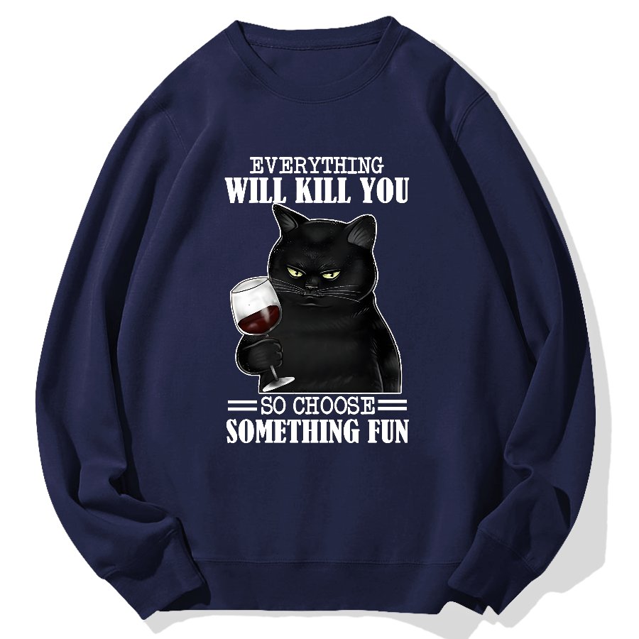 Everything Will Kill You So Choose Something Fun Geek Cotton Sweatshirt