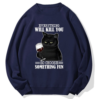 Everything Will Kill You So Choose Something Fun Geek Cotton Sweatshirt