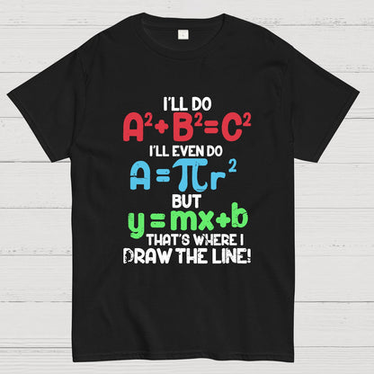 I'll Do A2 + B2 = C2 That's Where I Draw The Line Math Geeky T-Shirt