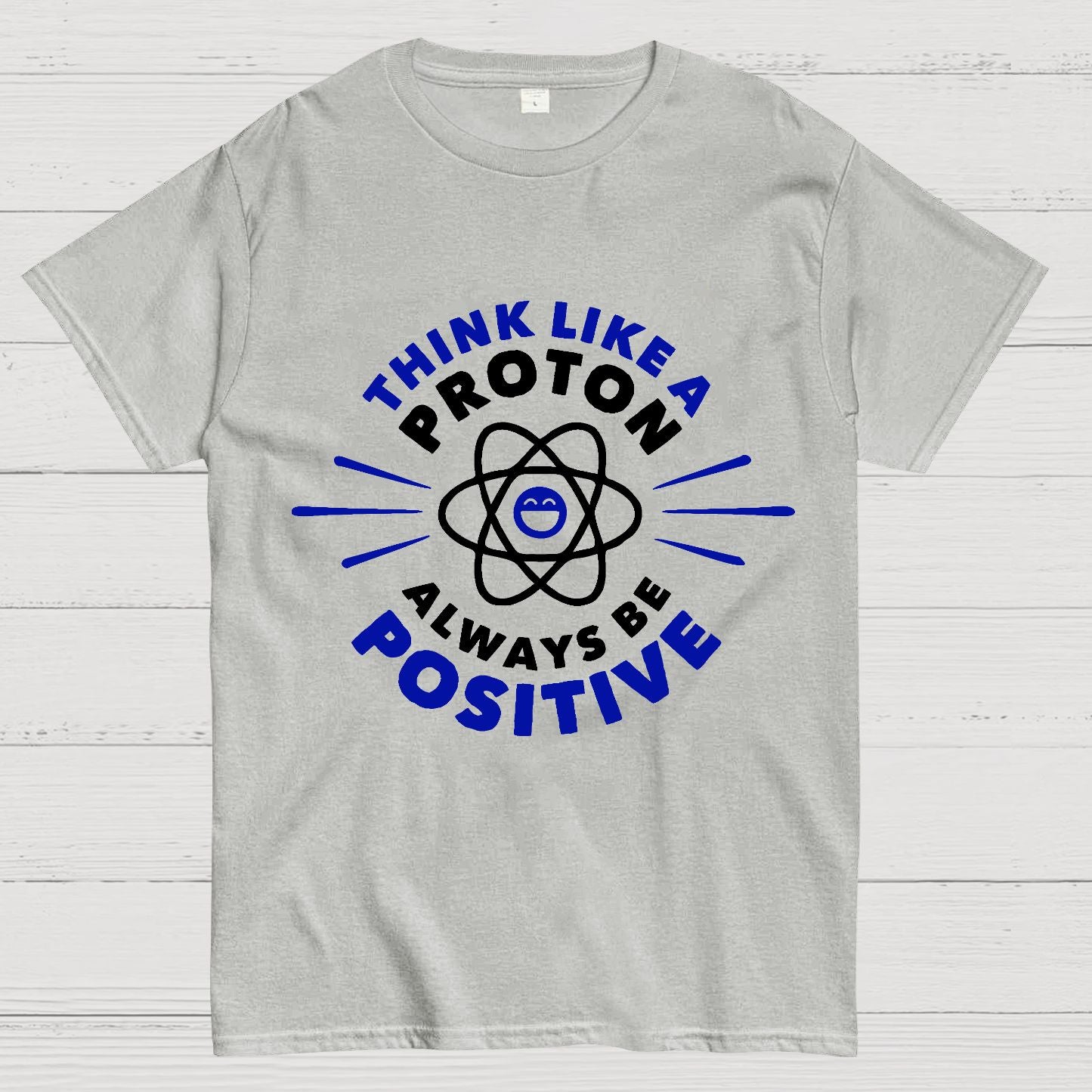 Think Like a Proton - Always be Positive Geeky T-Shirt