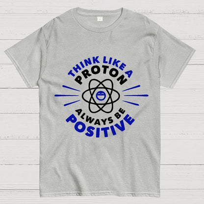Think Like a Proton - Always be Positive Geeky T-Shirt