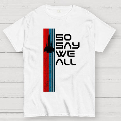 So Say We All - Geeky T-Shirt