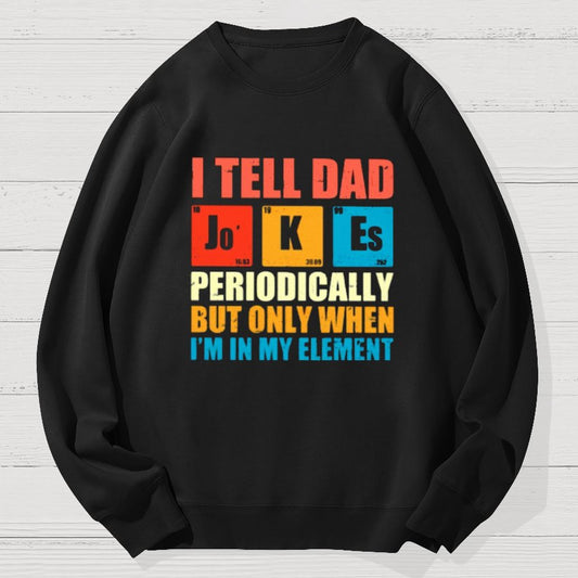I Tell Dad Jokes Periodically But Only When I'm In My Element Funny Dad Geek Cotton Sweatshirt