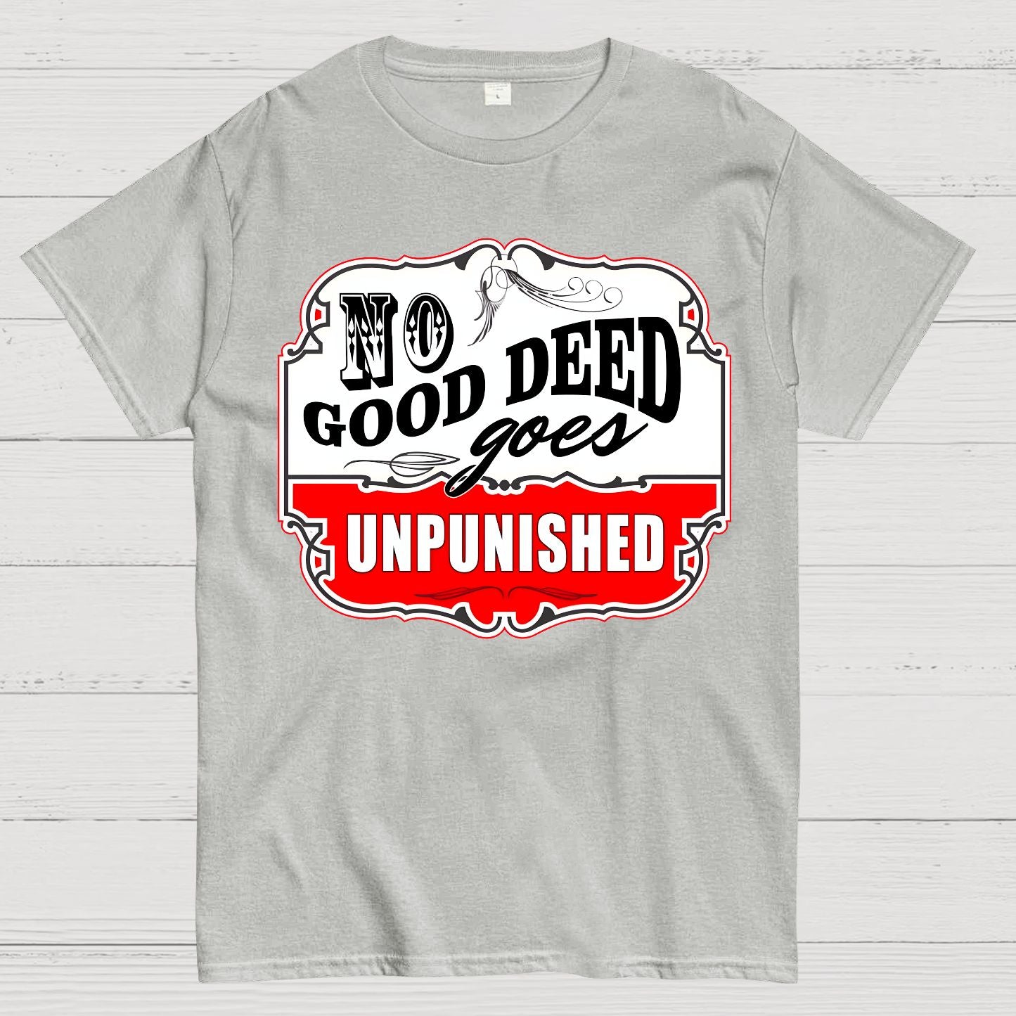 No Good Deed Goes Unpunished Sarcasm Geek T-Shirt