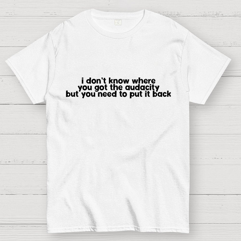I Don't Know Where You Got The Audacity Geek T-Shirt