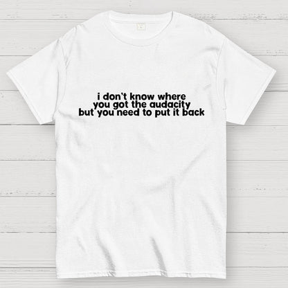I Don't Know Where You Got The Audacity Geek T-Shirt
