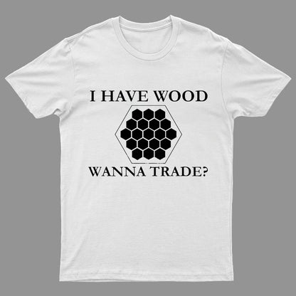 I Have Wood Wanna Trade Geeky T-Shirt