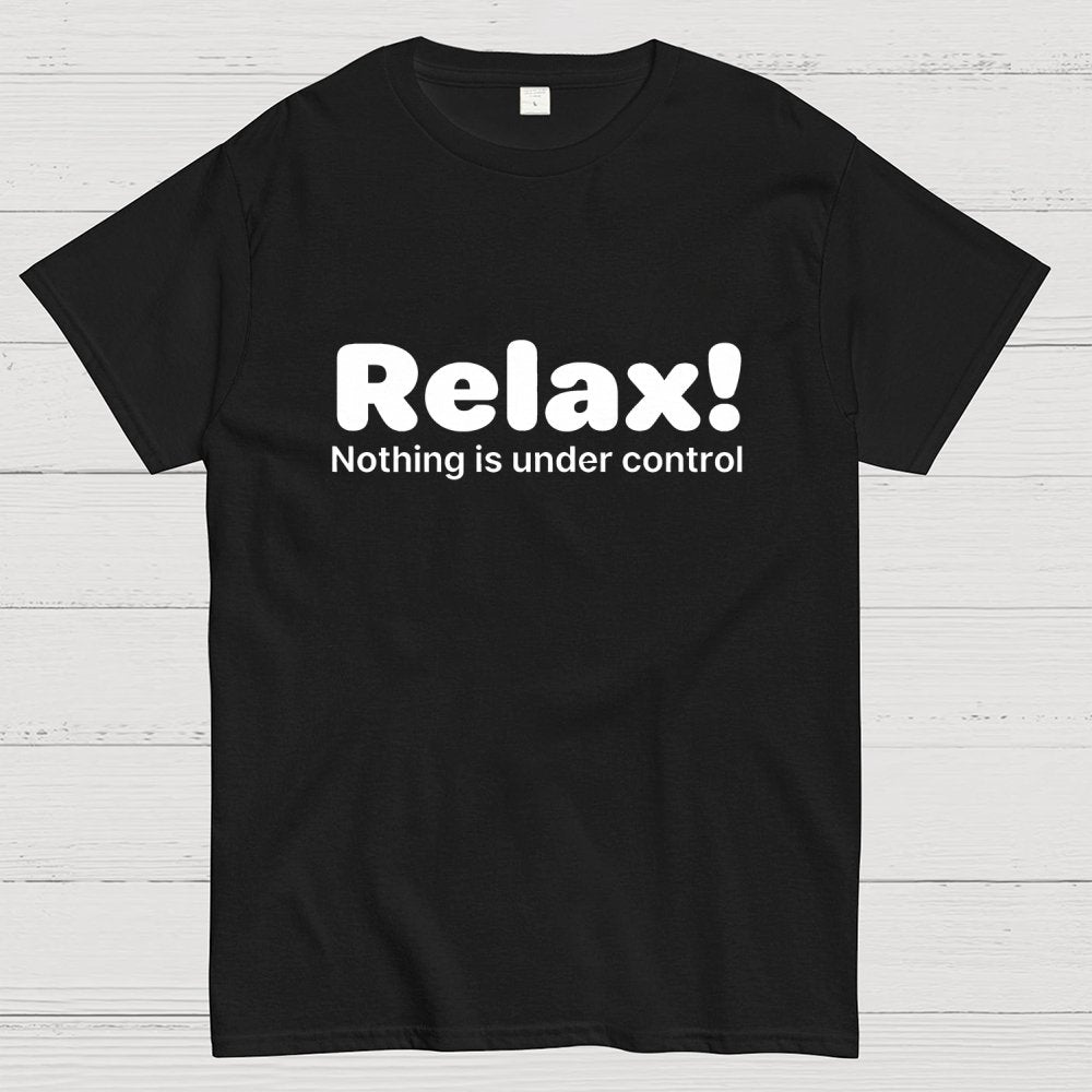 Relax! Nothing is Under Control Geek T-Shirt