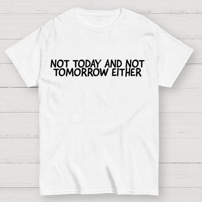 Not Today And Not Tomorrow Either Geek T-Shirt