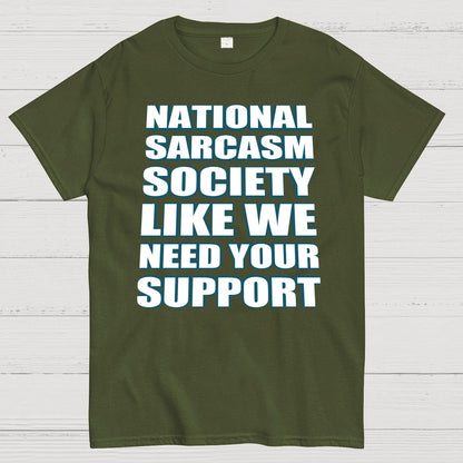 National Sarcasm Society - Like We Need Your Support Geek T-Shirt