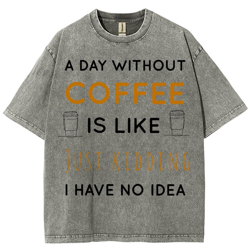 A Day Without Coffee Is Like Just Kidding I Have No Idea Vintage Distressed T-shirt