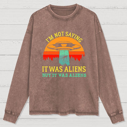 I Was Saying It Was Aliens Washed Long Sleeve Tee