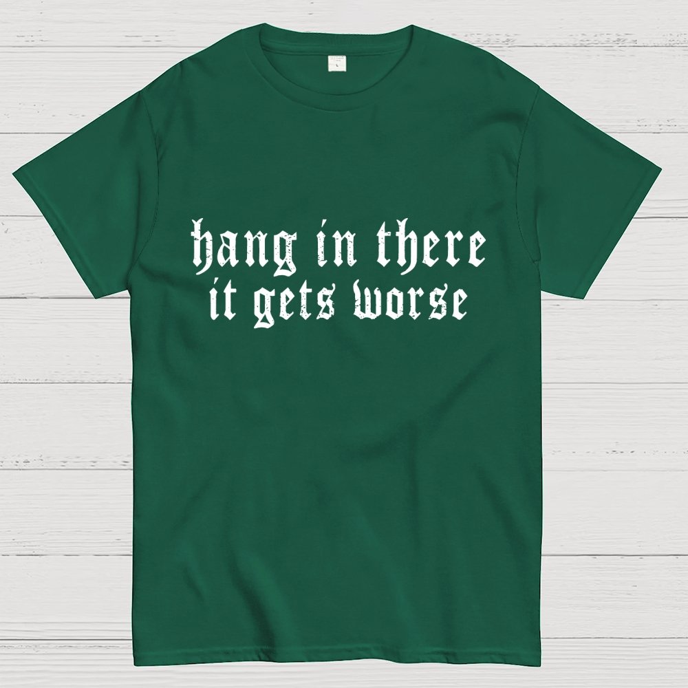 Hang in There It Gets Worse Unisex Geek T-Shirt
