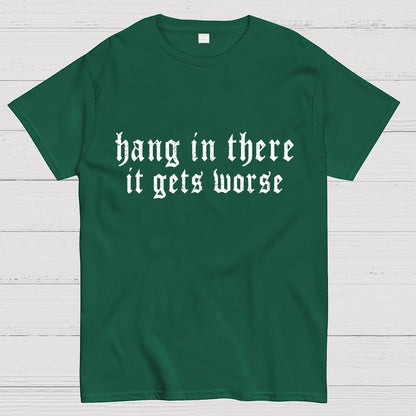 Hang in There It Gets Worse Unisex Geek T-Shirt