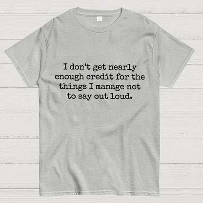 I Don't Get Nearly Enough Credit For The Things I Manage Not To Say Out Loud Geek T-Shirt