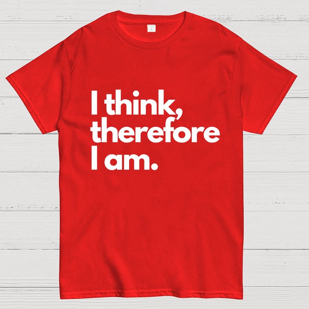 I Think Therefore I Am Unisex Geek T-Shirt