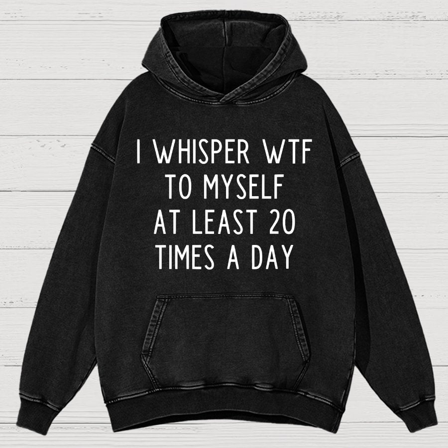 I-Whisper-Wtf-To-Myself-At-Least-20-Times-a-Day Funny Vintage Distressed Hoodie