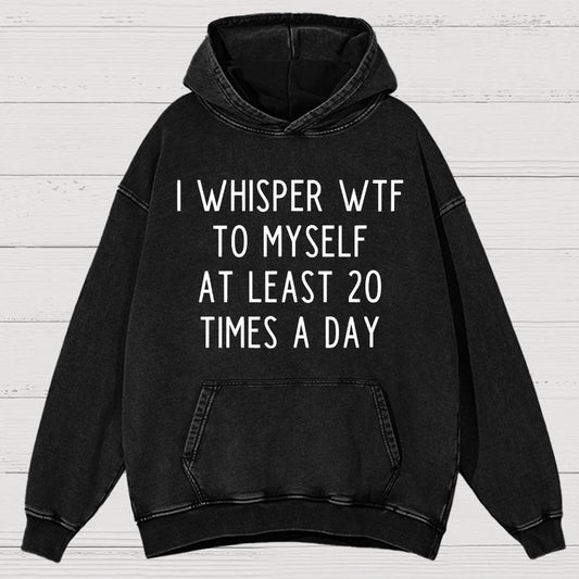 I-Whisper-Wtf-To-Myself-At-Least-20-Times-a-Day Funny Vintage Distressed Hoodie