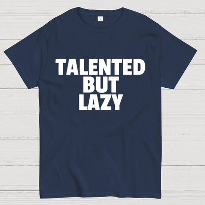 Talented But Lazy Funny Slogan Anti-Social Humorous Geek T-Shirt
