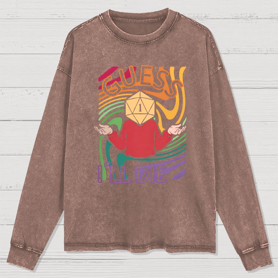 Guess I Will Die Washed Long Sleeve Tee