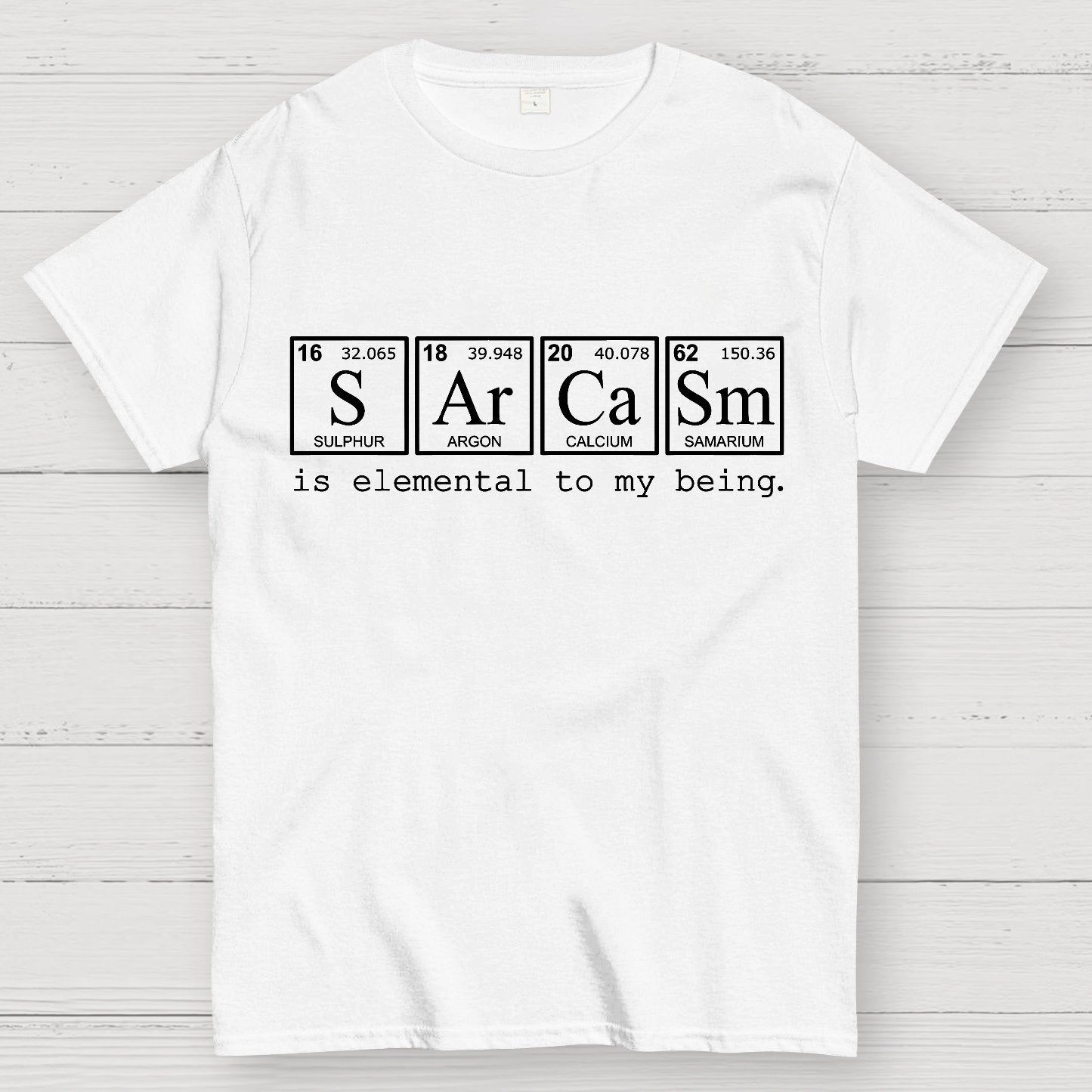 Sarcasm is elemental to my being. Geek T-Shirt