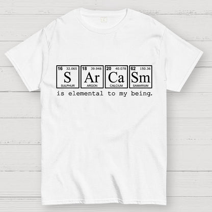 Sarcasm is elemental to my being. Geek T-Shirt