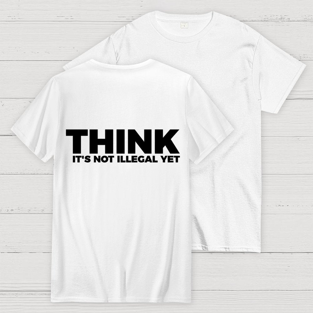 Sarcasm Think It's Not Illegal Yet Front And Back Printing Geek T-Shirt