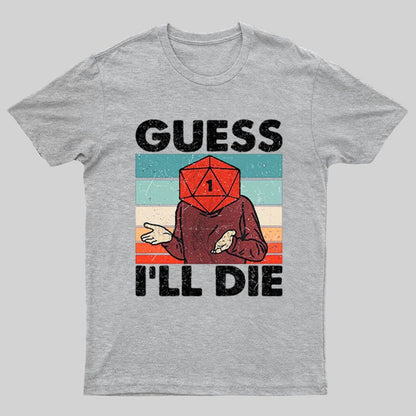 Guess I'll Die Geeky T-Shirt
