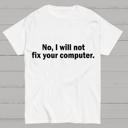 No I Will Not Fix Your Computer Nerd T-Shirt