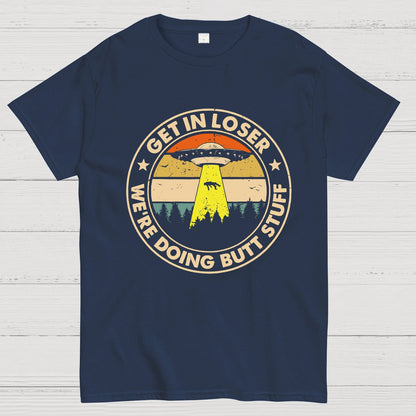 Get In Loser We're Doing Butt Stuff Geeky T-Shirt