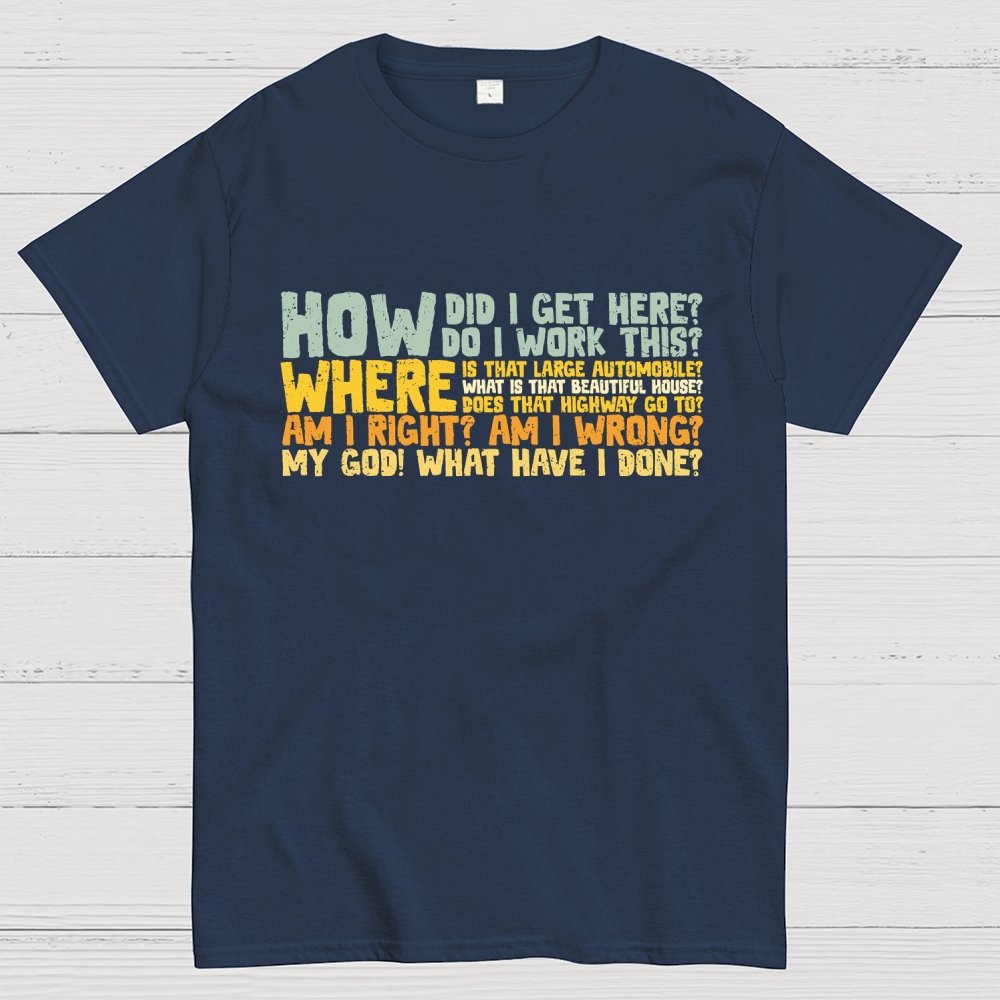How Did I Get Here? Geek T-Shirt
