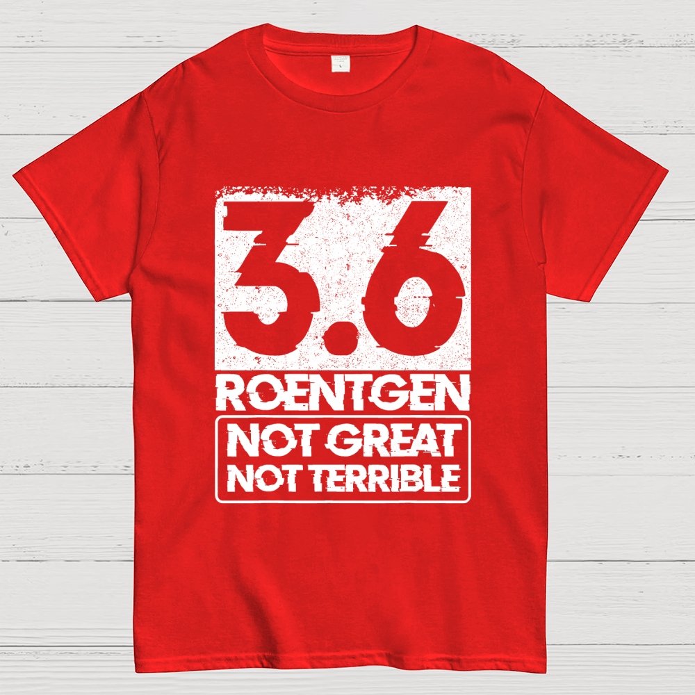 3.6 Roentgen Not Great Not Terrible Geek T-Shirt