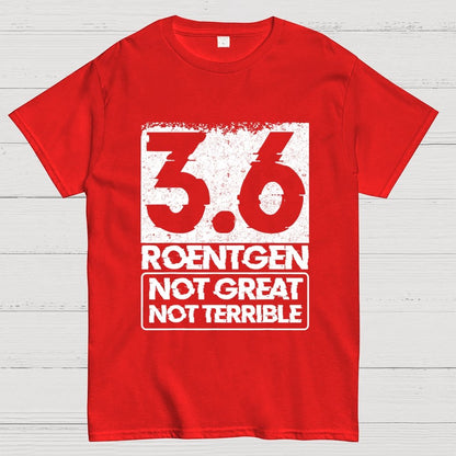 3.6 Roentgen Not Great Not Terrible Geek T-Shirt
