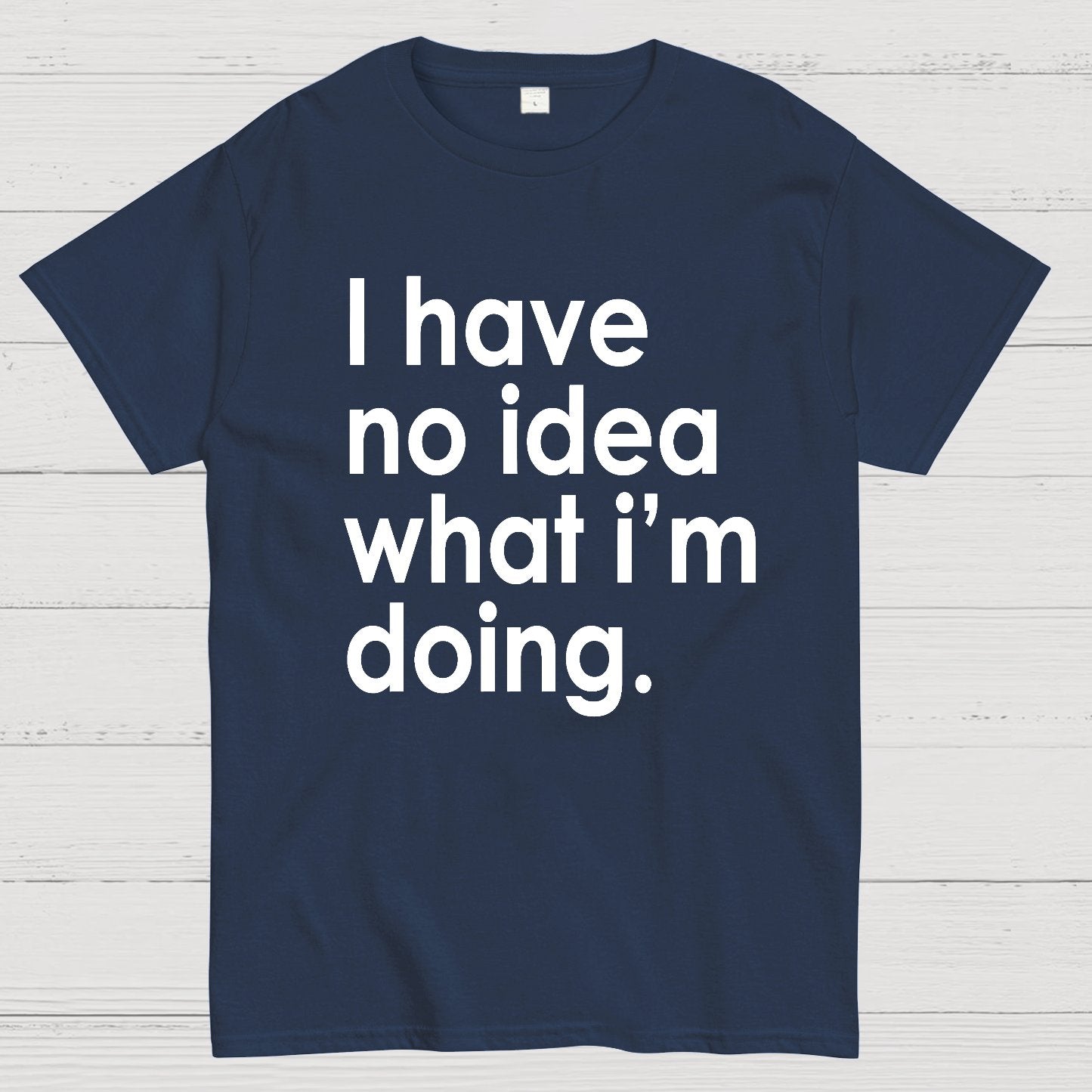 Funny Quote I Have No Idea What I'm Doing Geek T-Shirt