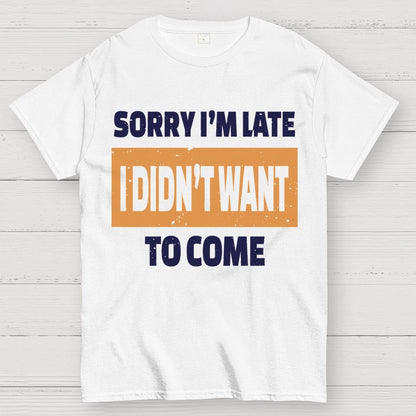 Sorry I'm Late I Didn't Want To Come Geek T-Shirt