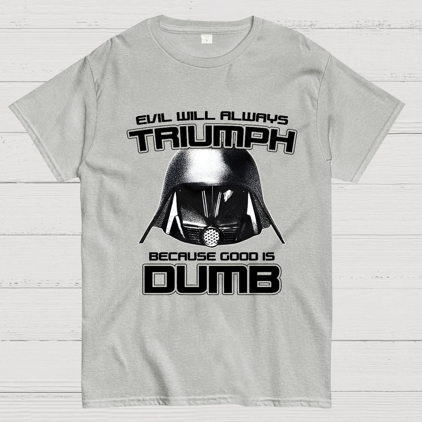 Evil Will Always Triumph Because Good Is Dumb Geek T-Shirt