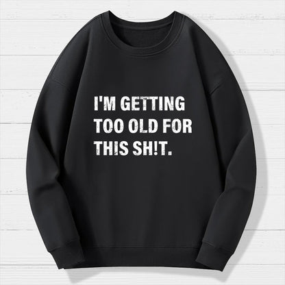 I'm Getting Too Old For This Sh*t  Geek Cotton Sweatshirt