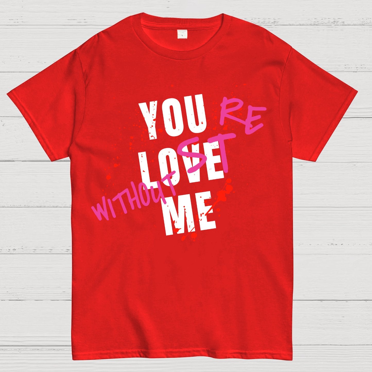 You Love Me,You're Lost Without Me Geek T-Shirt